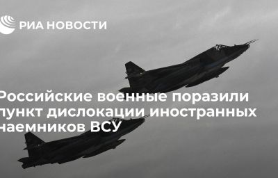 Российские военные поразили пункт дислокации иностранных наемников ВСУ