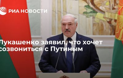 Лукашенко заявил, что хочет созвониться с Путиным