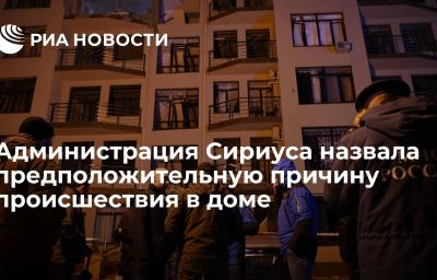 Администрация Сириуса назвала предположительную причину происшествия в доме