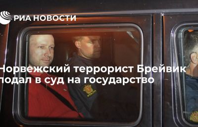 Норвежский террорист Брейвик подал в суд на государство