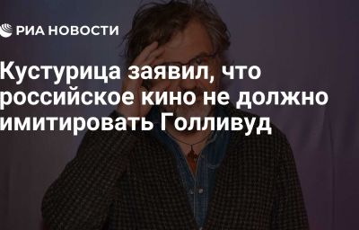 Кустурица заявил, что российское кино не должно имитировать Голливуд