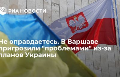 Не оправдаетесь. В Варшаве пригрозили "проблемами" из-за планов Украины