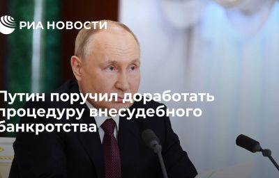 Путин поручил доработать процедуру внесудебного банкротства