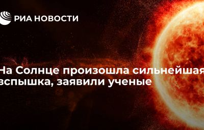 На Солнце произошла сильнейшая вспышка, заявили ученые