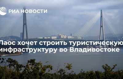 Лаос хочет строить туристическую инфраструктуру во Владивостоке