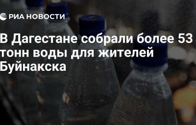 В Дагестане собрали более 53 тонн воды для жителей Буйнакска