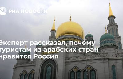 Эксперт рассказал, почему туристам из арабских стран нравится Россия