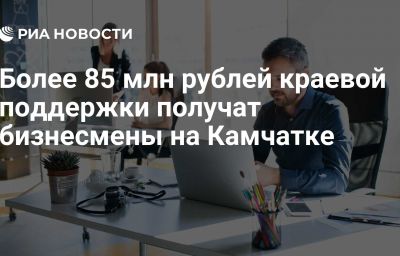 Более 85 млн рублей краевой поддержки получат бизнесмены на Камчатке