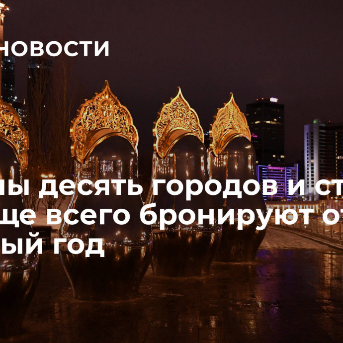 Названы десять городов и стран, где чаще всего бронируют отели на Новый год