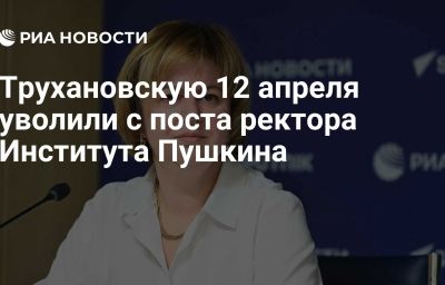 Трухановскую 12 апреля уволили с поста ректора Института Пушкина
