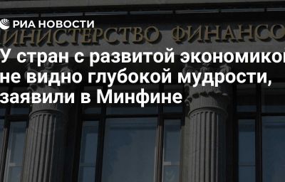 У стран с развитой экономикой не видно глубокой мудрости, заявили в Минфине