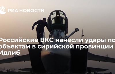 Российские ВКС нанесли удары по объектам в сирийской провинции Идлиб