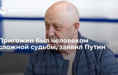 Пригожин был человеком сложной судьбы, заявил Путин