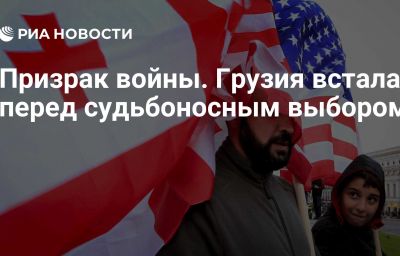 Призрак войны. Грузия встала перед судьбоносным выбором