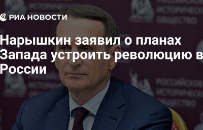 Нарышкин заявил о планах Запада устроить революцию в России