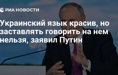 Украинский язык красив, но заставлять говорить на нем нельзя, заявил Путин