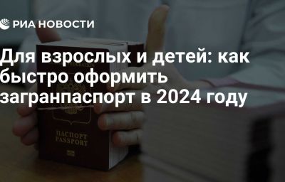 Для взрослых и детей: как быстро оформить загранпаспорт в 2024 году