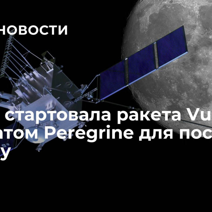 В США стартовала ракета Vulcan с аппаратом Peregrine для посадки на Луну