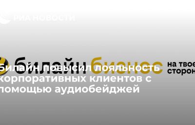 Билайн повысил лояльность корпоративных клиентов с помощью аудиобейджей