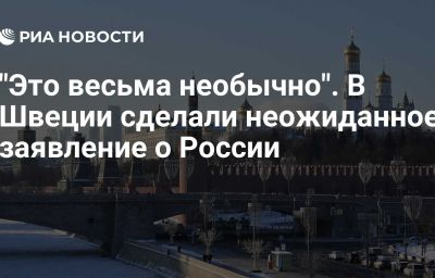 "Это весьма необычно". В Швеции сделали неожиданное заявление о России