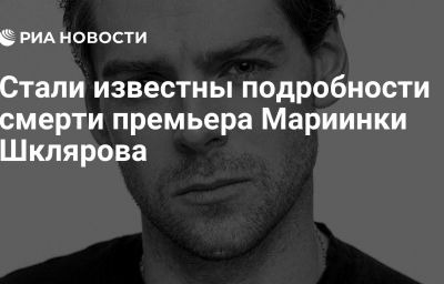 Стали известны подробности смерти премьера Мариинки Шклярова