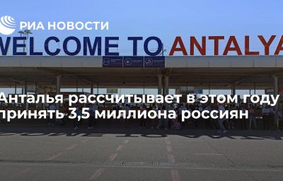 Анталья рассчитывает в этом году принять 3,5 миллиона россиян