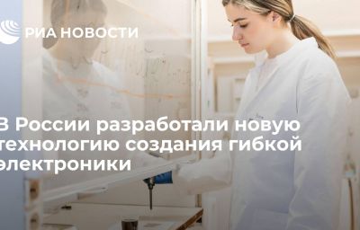 В России разработали новую технологию создания гибкой электроники