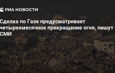 Сделка по Газе предусматривает четырехмесячное прекращение огня, пишут СМИ