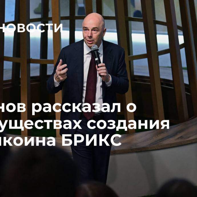 Силуанов рассказал о преимуществах создания стейблкоина БРИКС