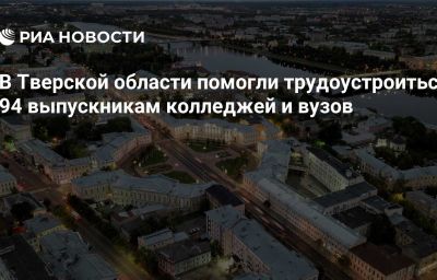 В Тверской области помогли трудоустроиться 94 выпускникам колледжей и вузов