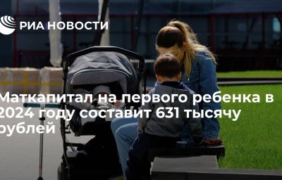 Маткапитал на первого ребенка в 2024 году составит 631 тысячу рублей