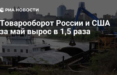 Товарооборот России и США за май вырос в 1,5 раза