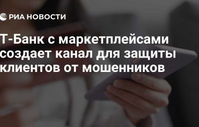 Т-Банк с маркетплейсами создает канал для защиты клиентов от мошенников