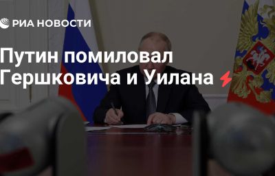 Путин помиловал Гершковича и Уилана