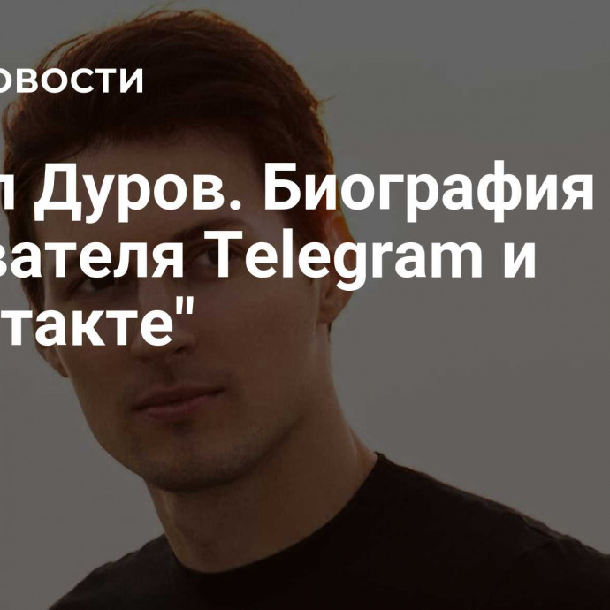 Павел Дуров. Биография основателя Telegram и 