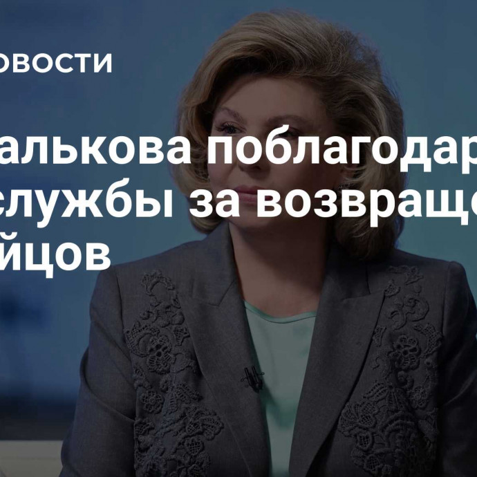 Москалькова поблагодарила спецслужбы за возвращение 95 бойцов