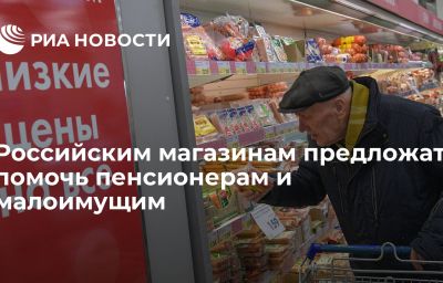 Российским магазинам предложат помочь пенсионерам и малоимущим