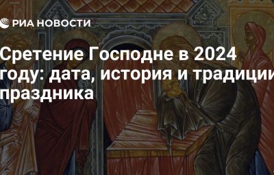 Сретение Господне в 2024 году: дата, история и традиции праздника