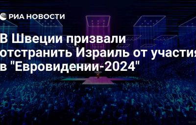 В Швеции призвали отстранить Израиль от участия в "Евровидении-2024"