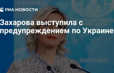 Захарова выступила с предупреждением по Украине