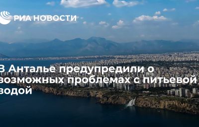 В Анталье предупредили о возможных проблемах с питьевой водой