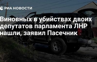 Виновных в убийствах двоих депутатов парламента ЛНР нашли, заявил Пасечник