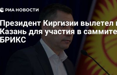 Президент Киргизии вылетел в Казань для участия в саммите БРИКС