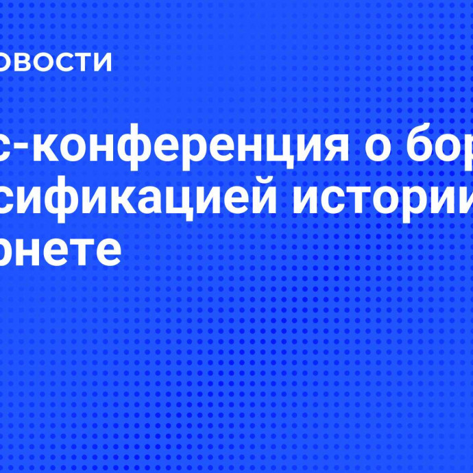 Пресс-конференция о борьбе с фальсификацией истории в Интернете