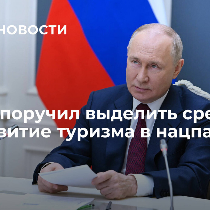 Путин поручил выделить средства на развитие туризма в нацпарках ДФО