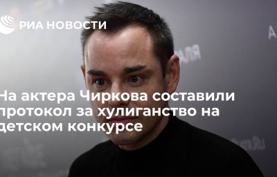 На актера Чиркова составили протокол за хулиганство на детском конкурсе