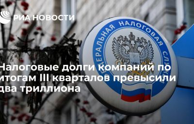 Налоговые долги компаний по итогам III кварталов превысили два триллиона