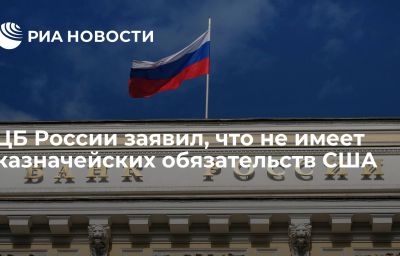 ЦБ России заявил, что не имеет казначейских обязательств США