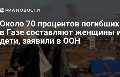 Около 70 процентов погибших в Газе составляют женщины и дети, заявили в ООН