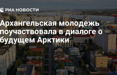 Архангельская молодежь поучаствовала в диалоге о будущем Арктики